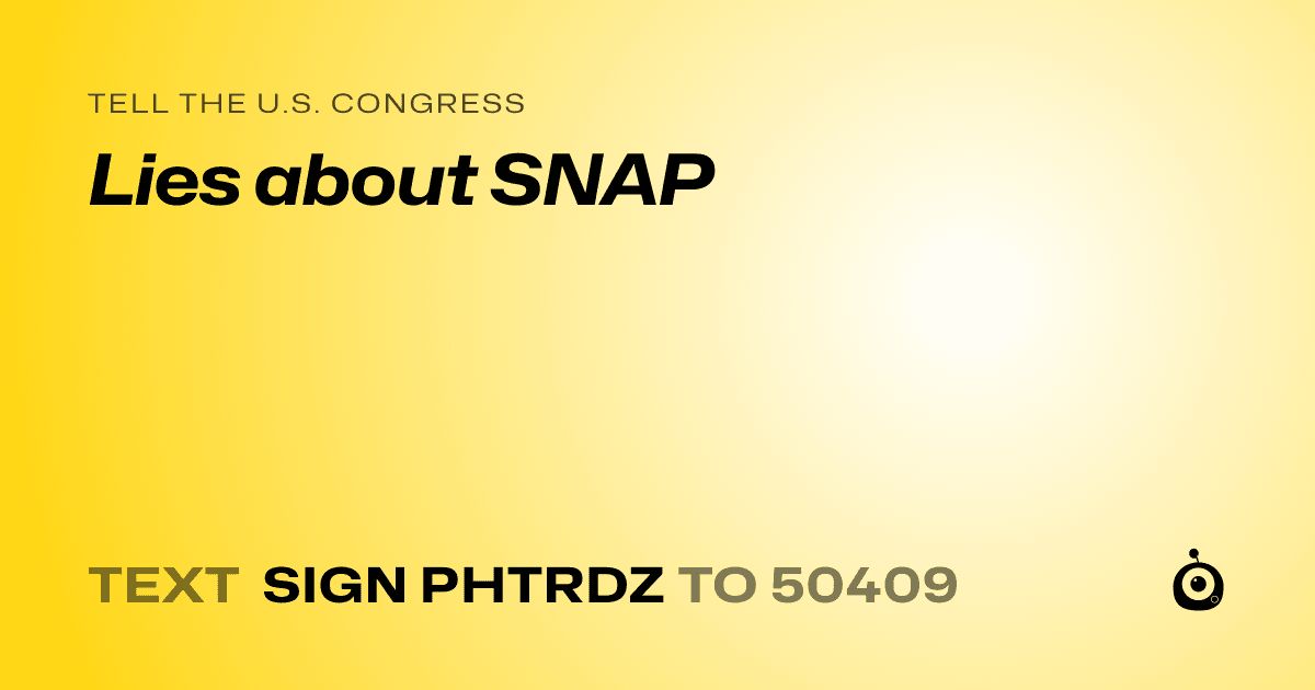 A shareable card that reads "tell the U.S. Congress: Lies about SNAP" followed by "text sign PHTRDZ to 50409"
