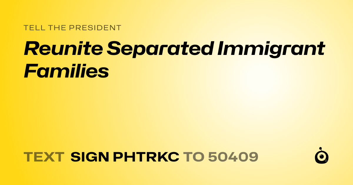 A shareable card that reads "tell the President: Reunite Separated Immigrant Families" followed by "text sign PHTRKC to 50409"