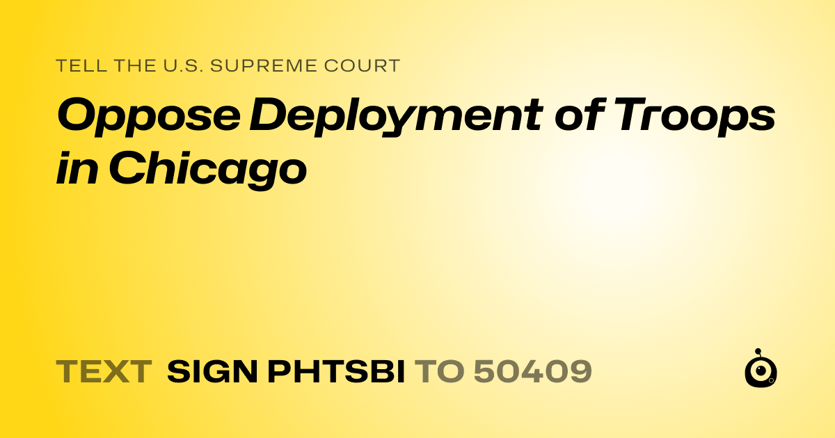 A shareable card that reads "tell the U.S. Supreme Court: Oppose Deployment of Troops in Chicago" followed by "text sign PHTSBI to 50409"