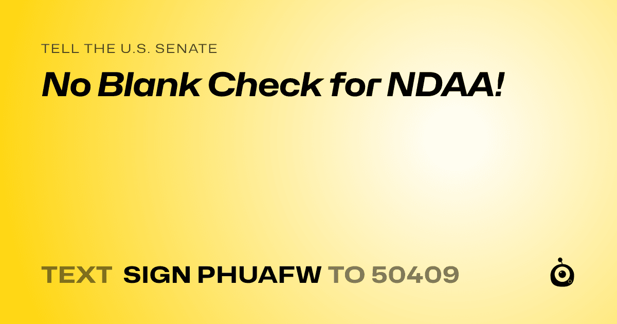 A shareable card that reads "tell the U.S. Senate: No Blank Check for NDAA!" followed by "text sign PHUAFW to 50409"