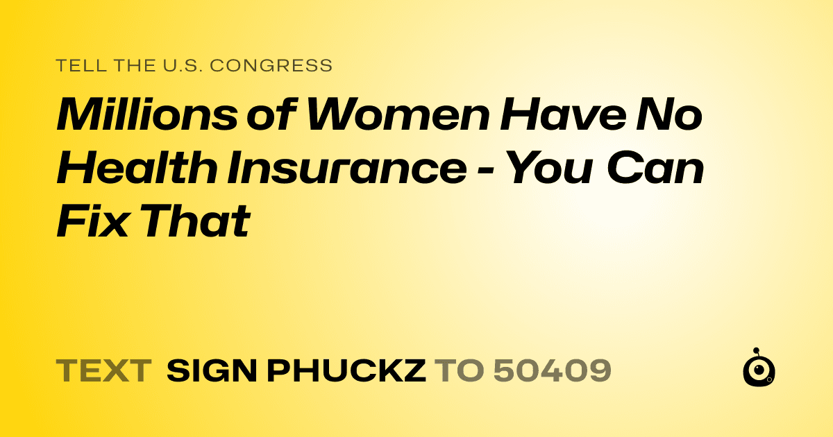 A shareable card that reads "tell the U.S. Congress: Millions of Women Have No Health Insurance - You Can Fix That" followed by "text sign PHUCKZ to 50409"
