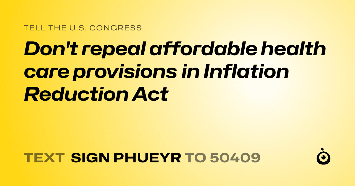 A shareable card that reads "tell the U.S. Congress: Don't repeal affordable health care provisions in Inflation Reduction Act" followed by "text sign PHUEYR to 50409"