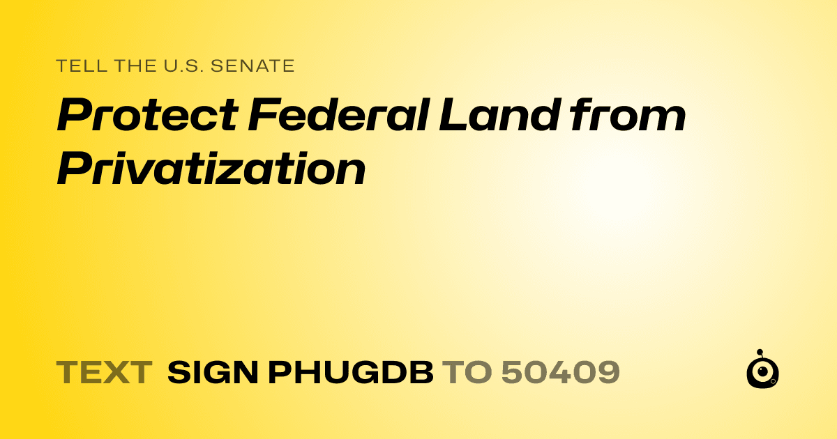 A shareable card that reads "tell the U.S. Senate: Protect Federal Land from Privatization" followed by "text sign PHUGDB to 50409"
