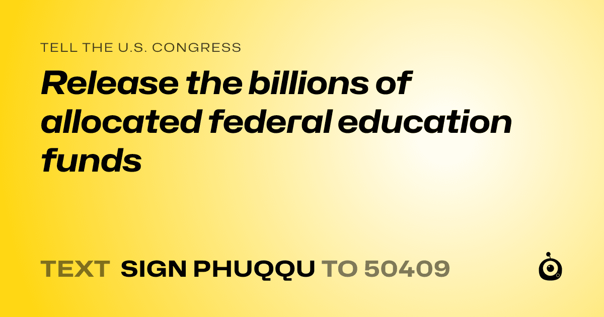A shareable card that reads "tell the U.S. Congress: Release the billions of allocated federal education funds" followed by "text sign PHUQQU to 50409"