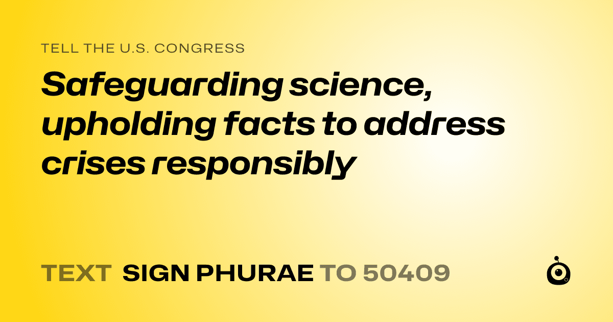 A shareable card that reads "tell the U.S. Congress: Safeguarding science, upholding facts to address crises responsibly" followed by "text sign PHURAE to 50409"