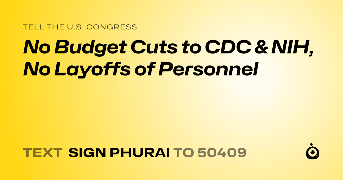 A shareable card that reads "tell the U.S. Congress: No Budget Cuts to CDC & NIH, No Layoffs of Personnel" followed by "text sign PHURAI to 50409"