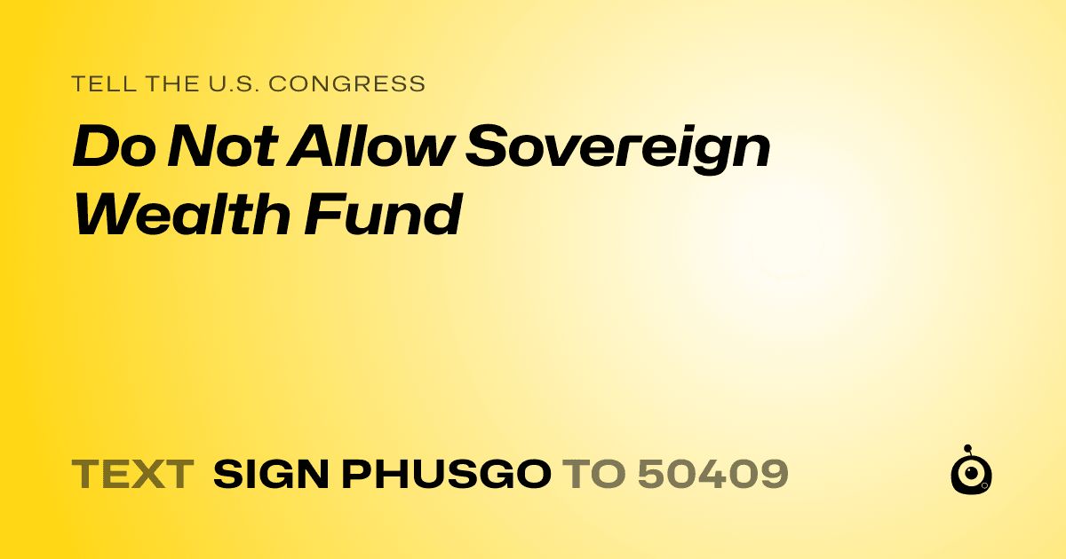 A shareable card that reads "tell the U.S. Congress: Do Not Allow Sovereign Wealth Fund" followed by "text sign PHUSGO to 50409"