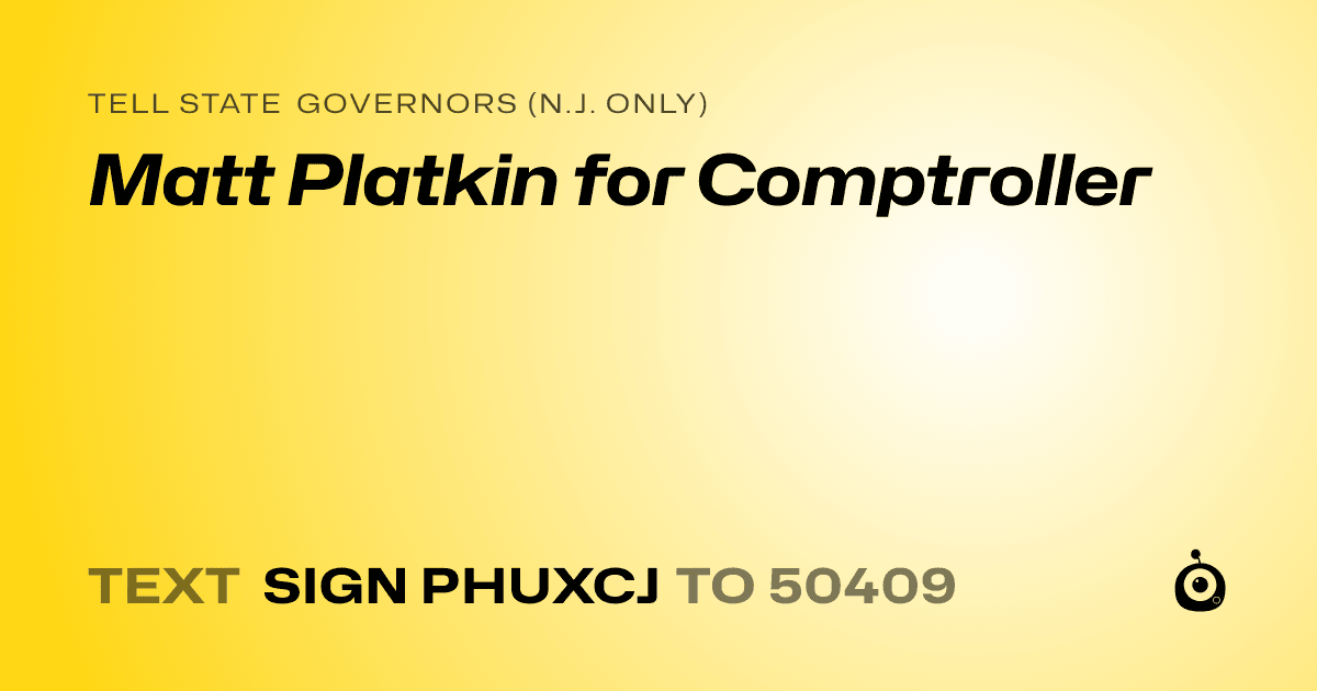 A shareable card that reads "tell State Governors (N.J. only): Matt Platkin for Comptroller" followed by "text sign PHUXCJ to 50409"