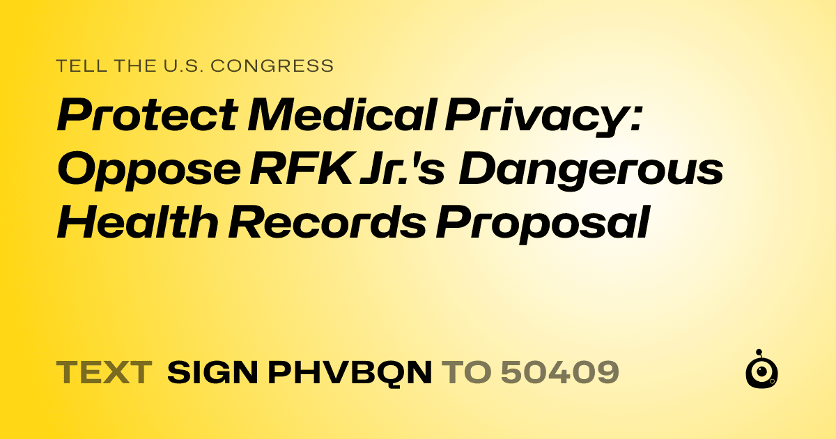 A shareable card that reads "tell the U.S. Congress: Protect Medical Privacy: Oppose RFK Jr.'s Dangerous Health Records Proposal" followed by "text sign PHVBQN to 50409"