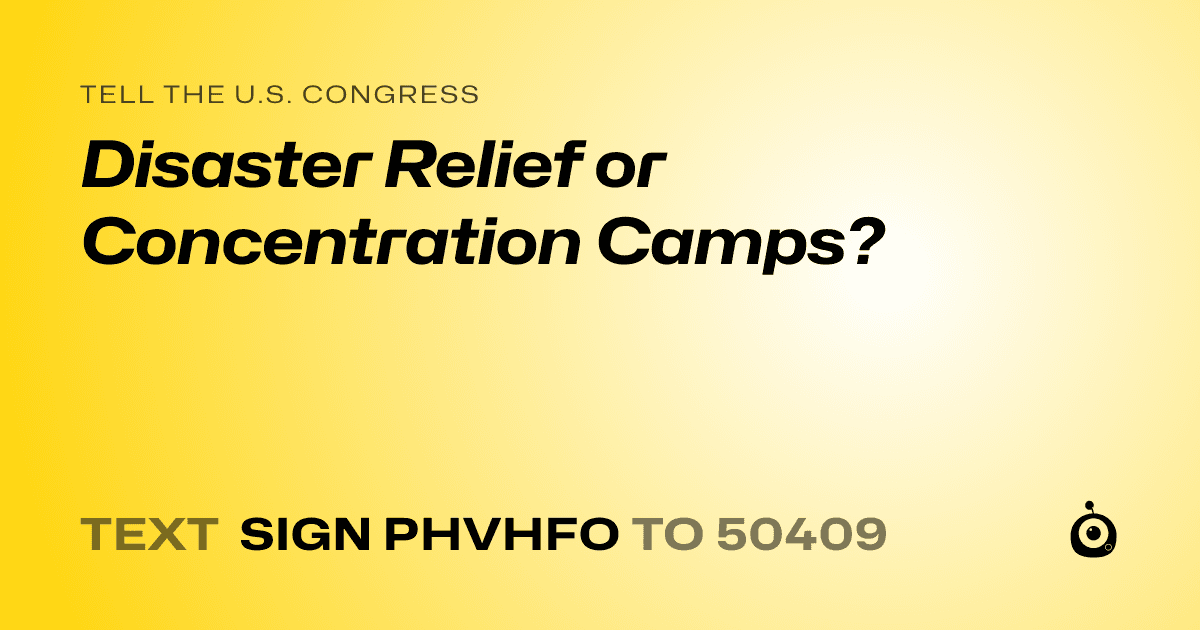 A shareable card that reads "tell the U.S. Congress: Disaster Relief or Concentration Camps?" followed by "text sign PHVHFO to 50409"