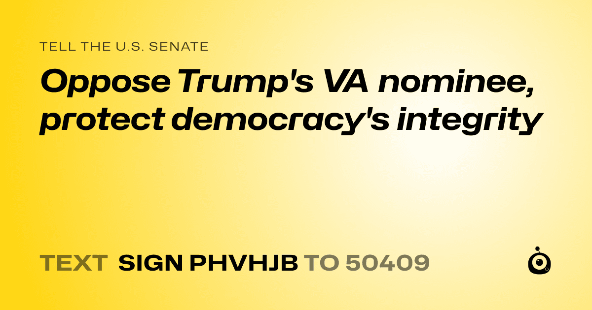 A shareable card that reads "tell the U.S. Senate: Oppose Trump's VA nominee, protect democracy's integrity" followed by "text sign PHVHJB to 50409"