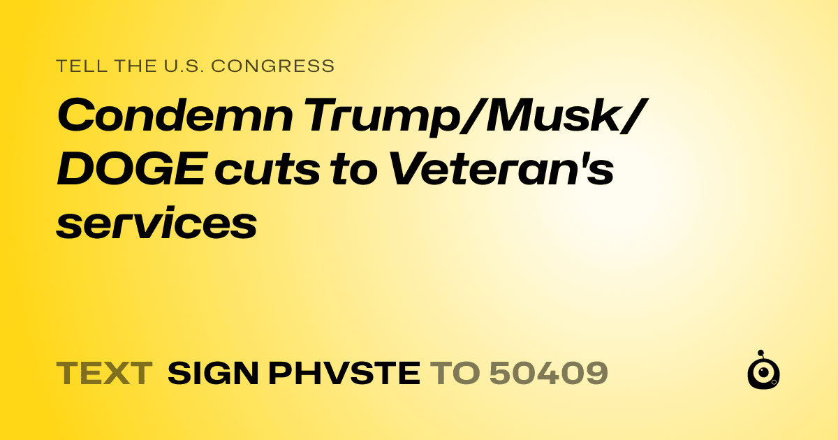 A shareable card that reads "tell the U.S. Congress: Condemn Trump/Musk/DOGE cuts to Veteran's services" followed by "text sign PHVSTE to 50409"