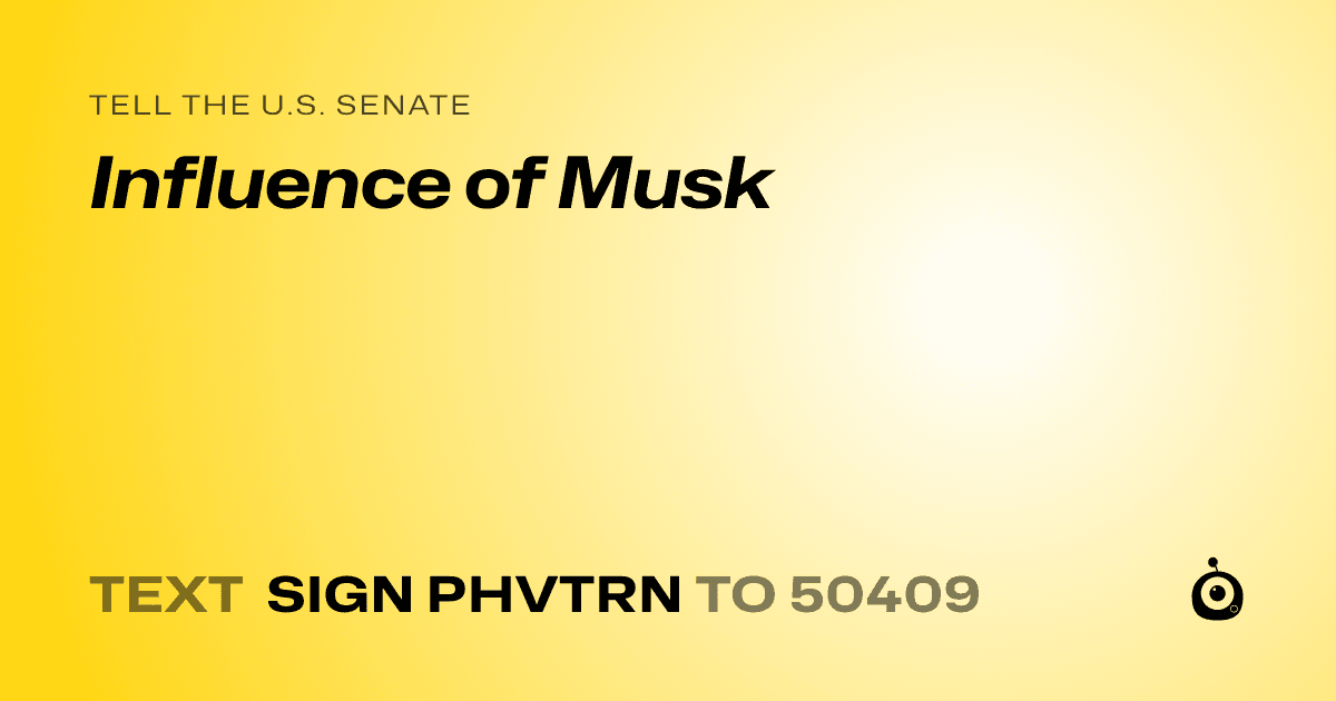 A shareable card that reads "tell the U.S. Senate: Influence of Musk" followed by "text sign PHVTRN to 50409"