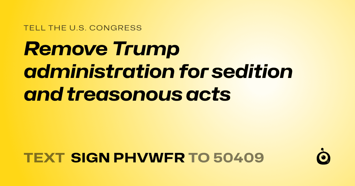A shareable card that reads "tell the U.S. Congress: Remove Trump administration for sedition and treasonous acts" followed by "text sign PHVWFR to 50409"