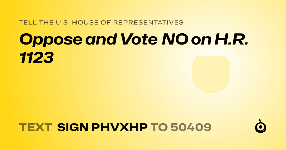 A shareable card that reads "tell the U.S. House of Representatives: Oppose and Vote NO on H.R. 1123" followed by "text sign PHVXHP to 50409"