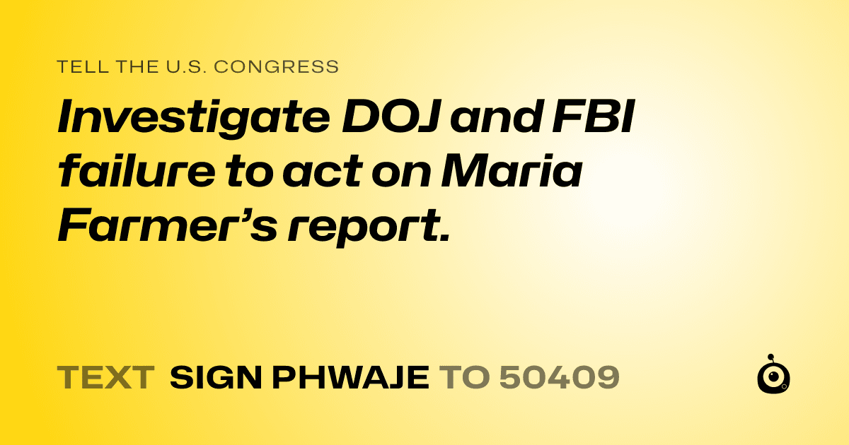 A shareable card that reads "tell the U.S. Congress: Investigate DOJ and FBI failure to act on Maria Farmer’s report." followed by "text sign PHWAJE to 50409"