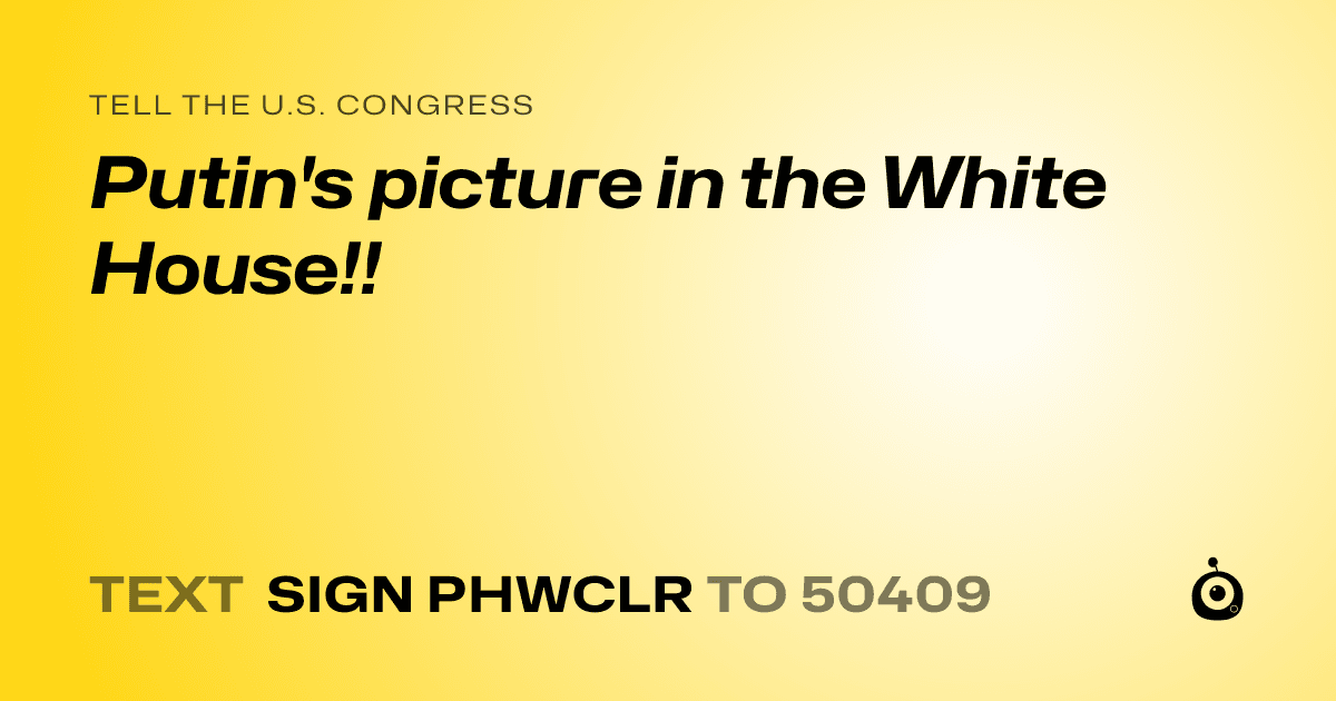 A shareable card that reads "tell the U.S. Congress: Putin's picture in the White House!!" followed by "text sign PHWCLR to 50409"