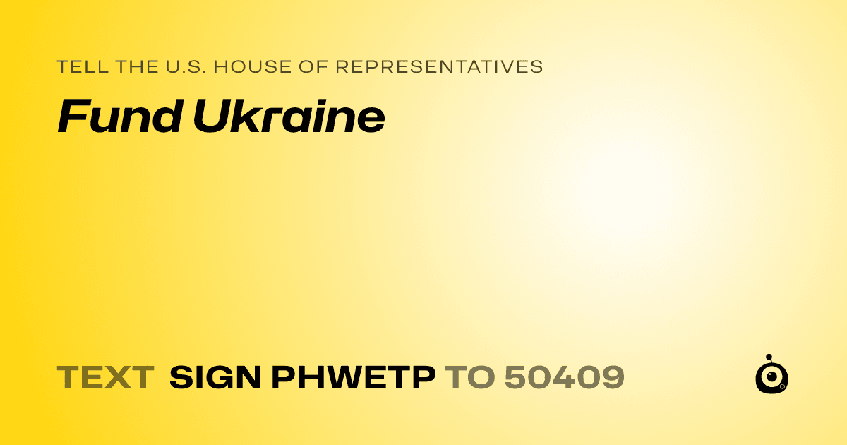 A shareable card that reads "tell the U.S. House of Representatives: Fund Ukraine" followed by "text sign PHWETP to 50409"