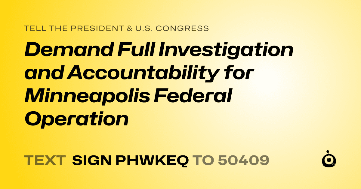 A shareable card that reads "tell the President & U.S. Congress: Demand Full Investigation and Accountability for Minneapolis Federal Operation" followed by "text sign PHWKEQ to 50409"