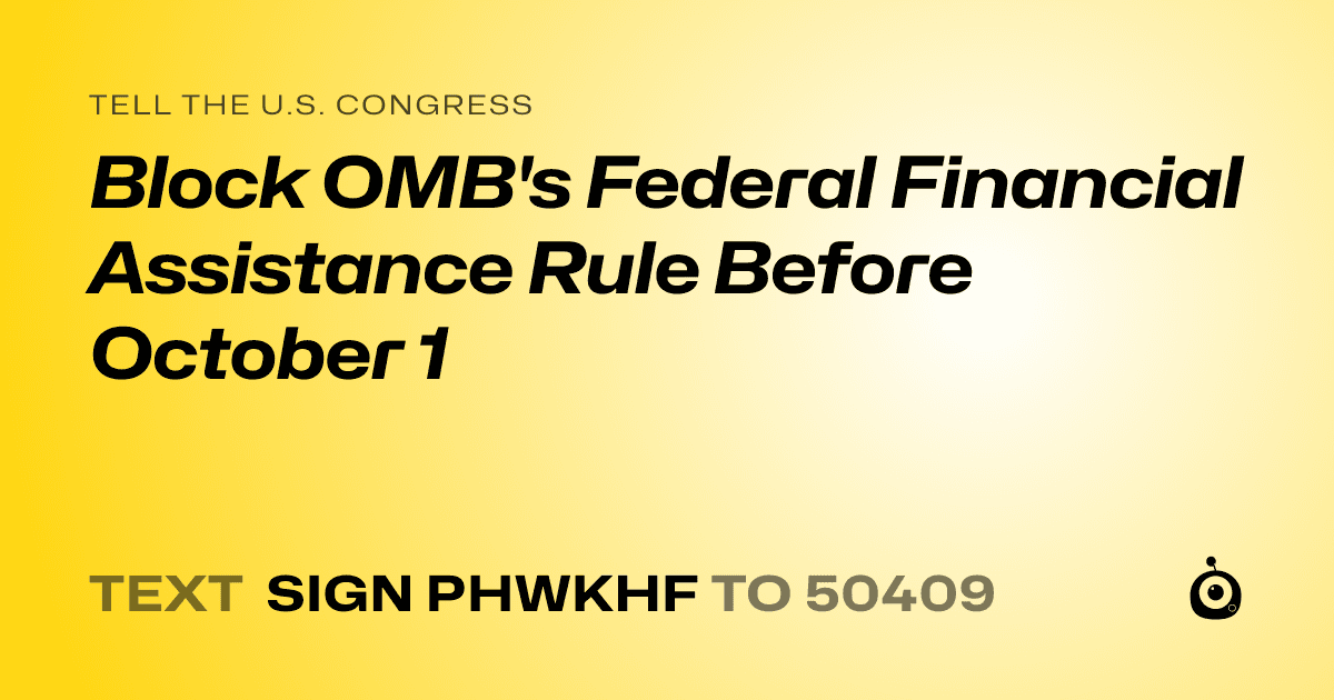 A shareable card that reads "tell the U.S. Congress: Block OMB's Federal Financial Assistance Rule Before October 1" followed by "text sign PHWKHF to 50409"