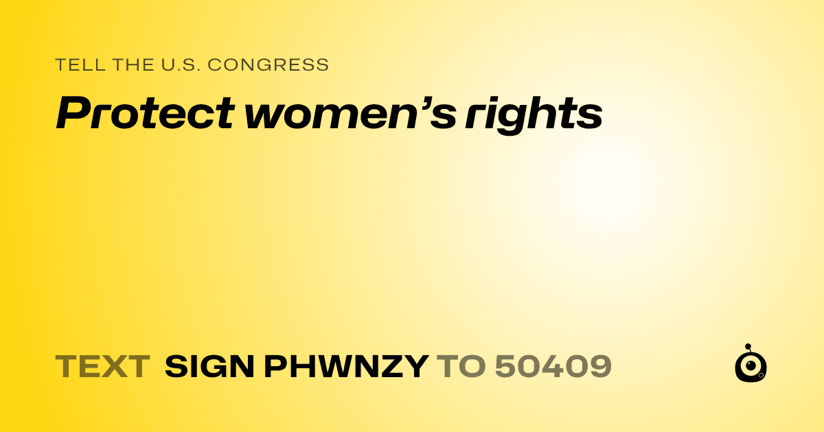 A shareable card that reads "tell the U.S. Congress: Protect women’s rights" followed by "text sign PHWNZY to 50409"