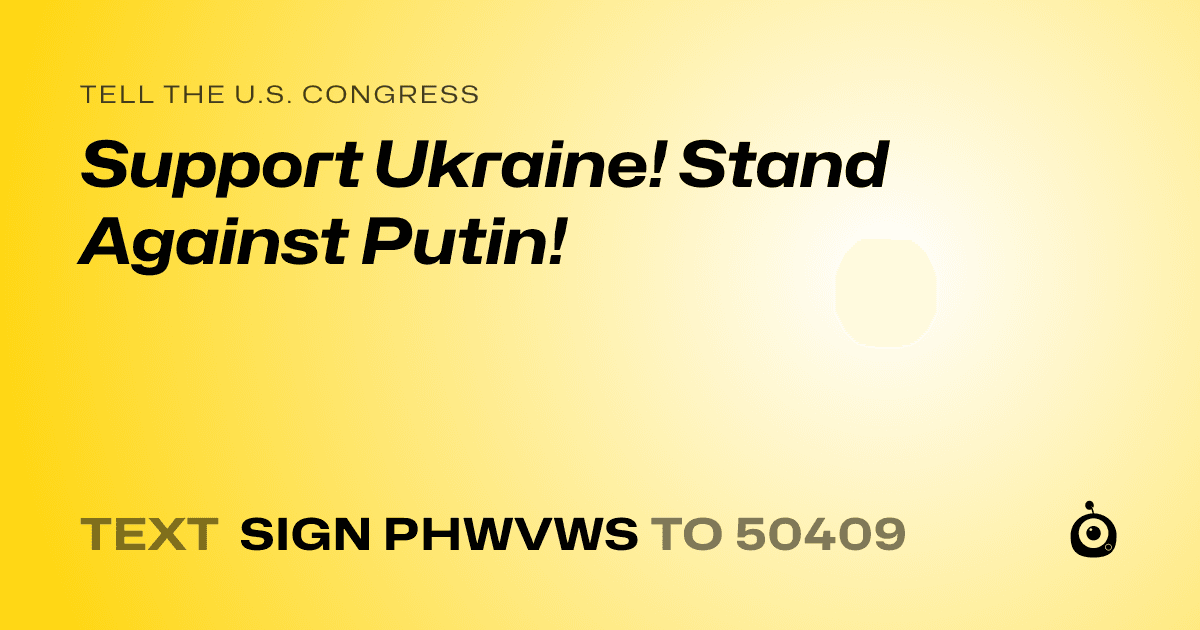 A shareable card that reads "tell the U.S. Congress: Support Ukraine! Stand Against Putin!" followed by "text sign PHWVWS to 50409"