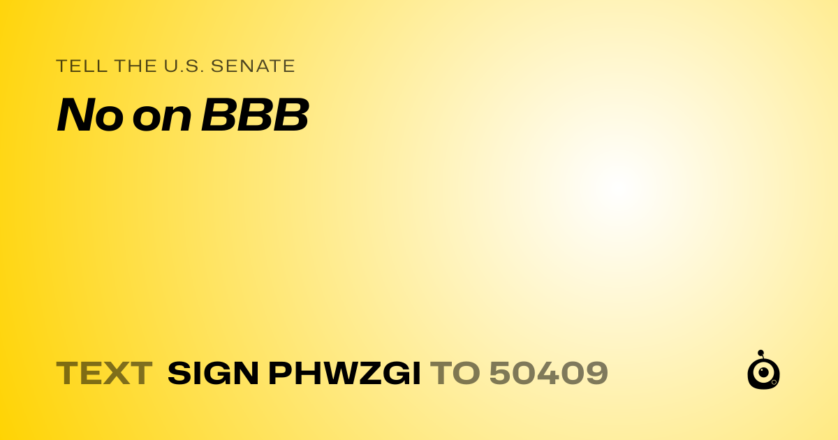 A shareable card that reads "tell the U.S. Senate: No on BBB" followed by "text sign PHWZGI to 50409"