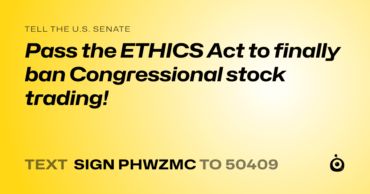 A shareable card that reads "tell the U.S. Senate: Pass the ETHICS Act to finally ban Congressional stock trading!" followed by "text sign PHWZMC to 50409"