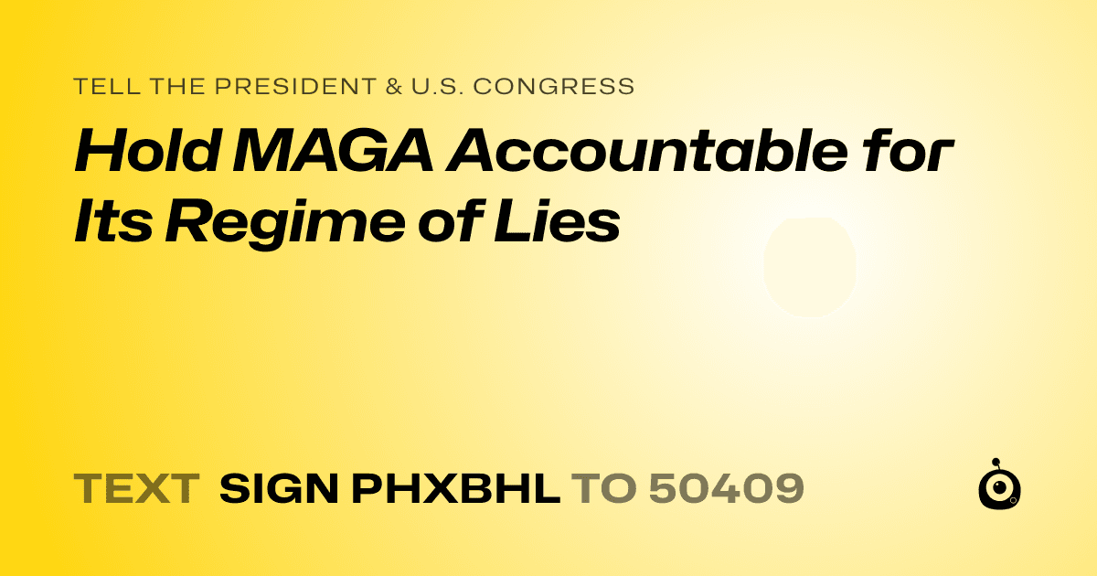 A shareable card that reads "tell the President & U.S. Congress: Hold MAGA Accountable for Its Regime of Lies" followed by "text sign PHXBHL to 50409"