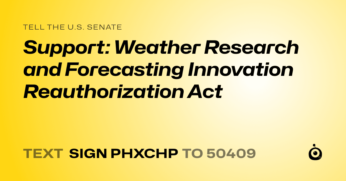 A shareable card that reads "tell the U.S. Senate: Support: Weather Research and Forecasting Innovation Reauthorization Act" followed by "text sign PHXCHP to 50409"