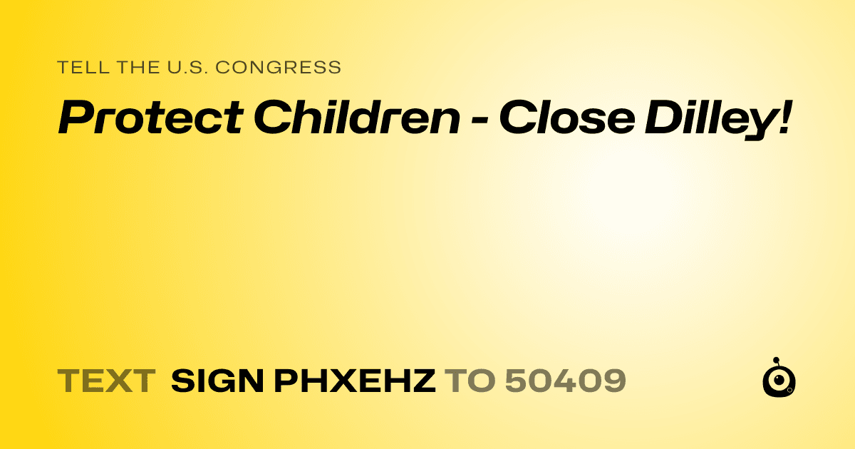 A shareable card that reads "tell the U.S. Congress: Protect Children - Close Dilley!" followed by "text sign PHXEHZ to 50409"