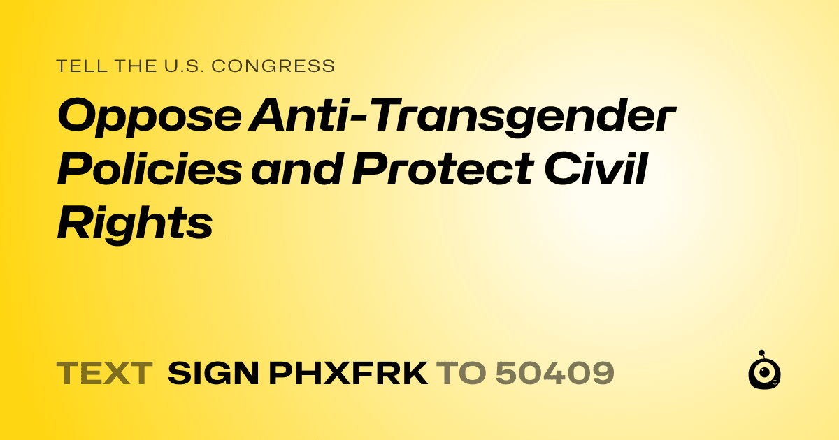 A shareable card that reads "tell the U.S. Congress: Oppose Anti-Transgender Policies and Protect Civil Rights" followed by "text sign PHXFRK to 50409"