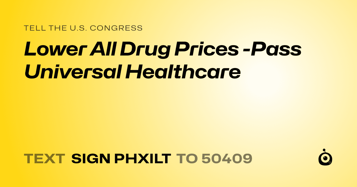 A shareable card that reads "tell the U.S. Congress: Lower All Drug Prices -Pass Universal Healthcare" followed by "text sign PHXILT to 50409"