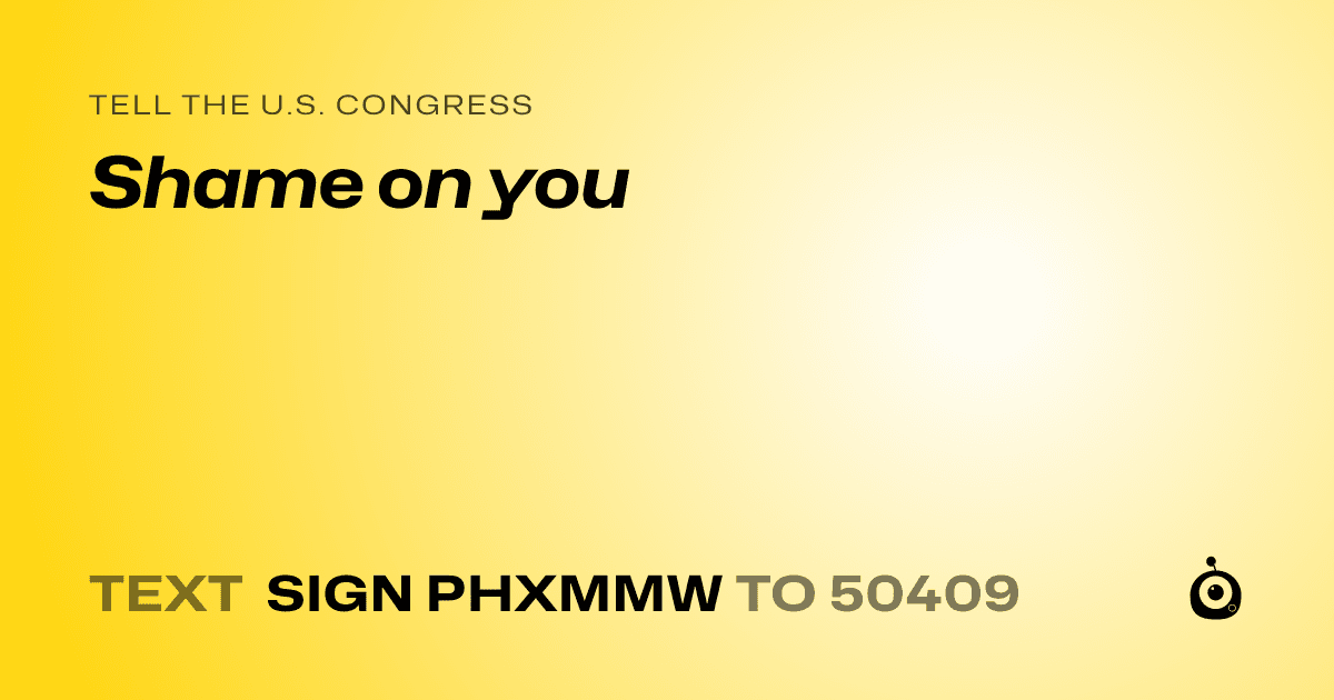 A shareable card that reads "tell the U.S. Congress: Shame on you" followed by "text sign PHXMMW to 50409"