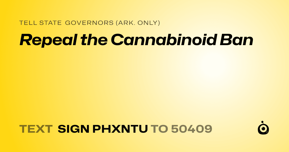 A shareable card that reads "tell State Governors (Ark. only): Repeal the Cannabinoid Ban" followed by "text sign PHXNTU to 50409"
