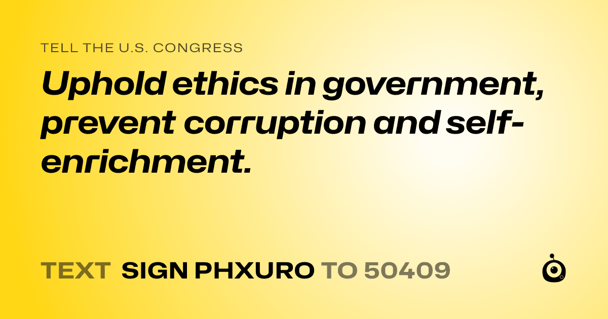 A shareable card that reads "tell the U.S. Congress: Uphold ethics in government, prevent corruption and self-enrichment." followed by "text sign PHXURO to 50409"