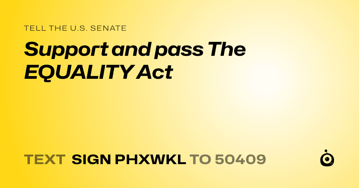 A shareable card that reads "tell the U.S. Senate: Support and pass The EQUALITY Act" followed by "text sign PHXWKL to 50409"