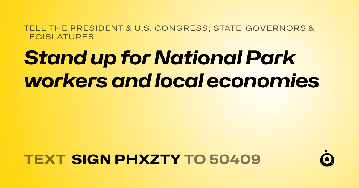 A shareable card that reads "tell the President & U.S. Congress; State Governors & Legislatures: Stand up for National Park workers and local economies" followed by "text sign PHXZTY to 50409"