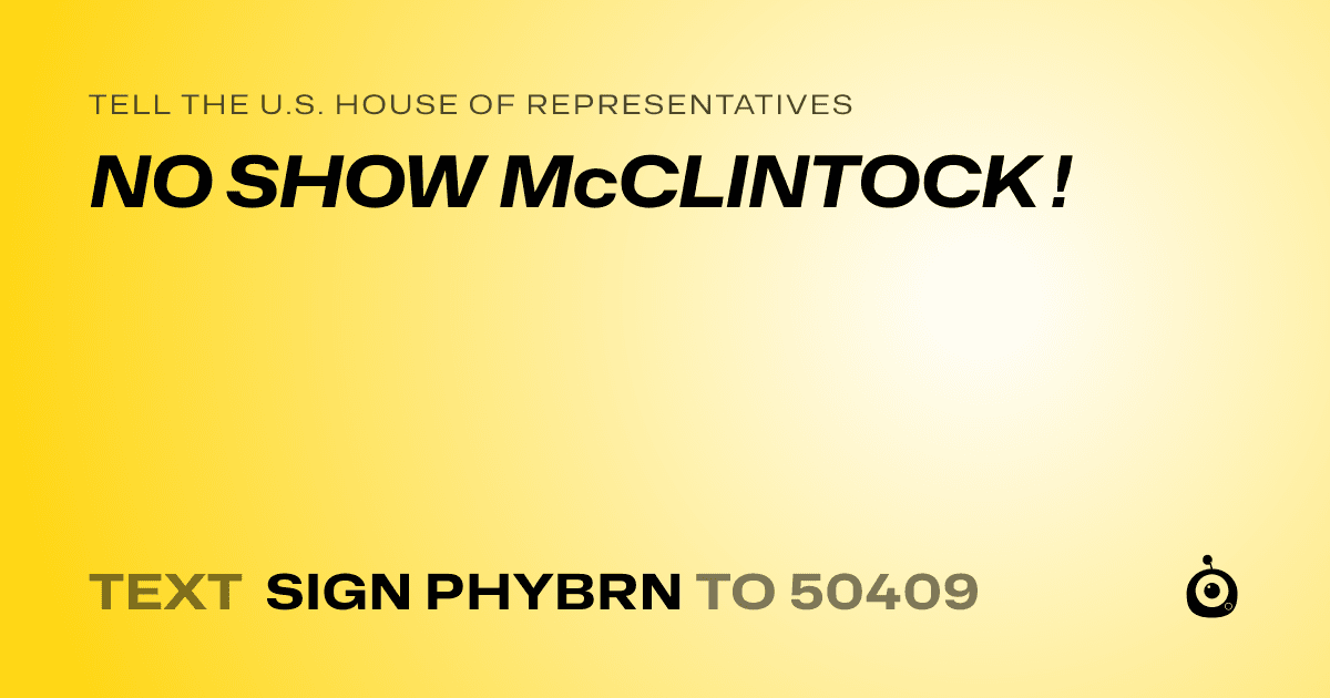 A shareable card that reads "tell the U.S. House of Representatives: NO SHOW McCLINTOCK !" followed by "text sign PHYBRN to 50409"