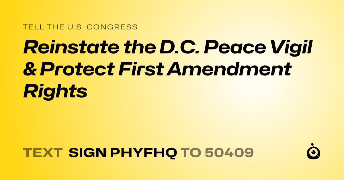 A shareable card that reads "tell the U.S. Congress: Reinstate the D.C. Peace Vigil & Protect First Amendment Rights" followed by "text sign PHYFHQ to 50409"