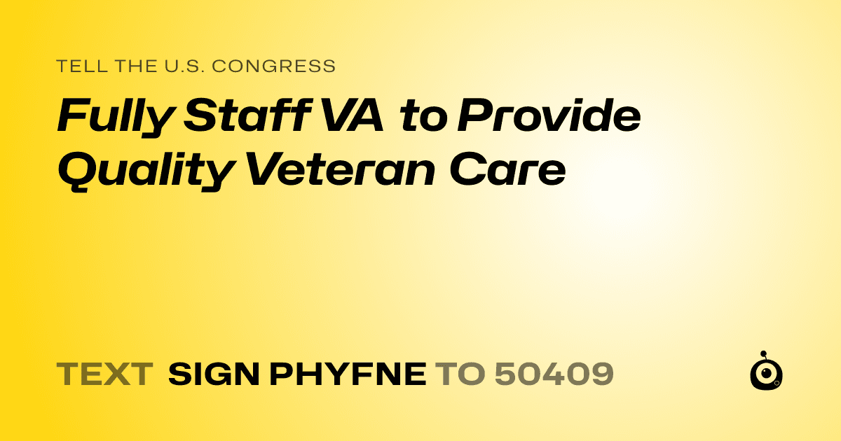 A shareable card that reads "tell the U.S. Congress: Fully Staff VA to Provide Quality Veteran Care" followed by "text sign PHYFNE to 50409"