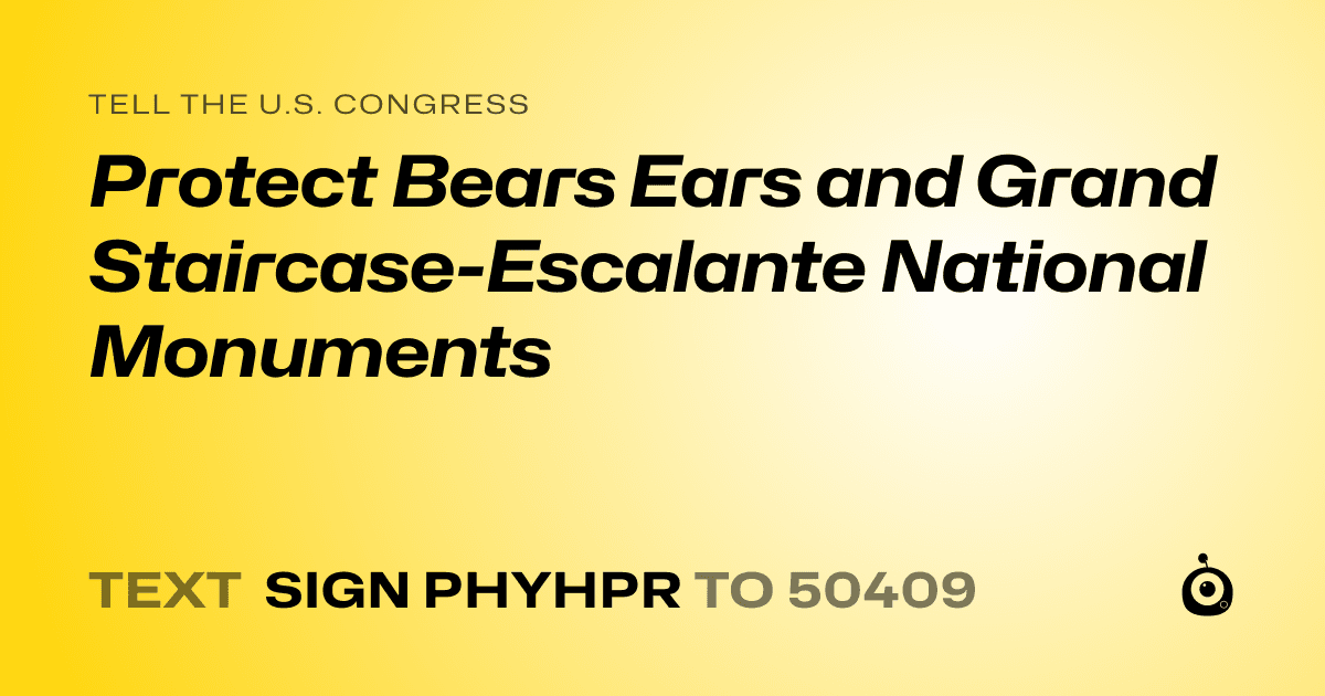 A shareable card that reads "tell the U.S. Congress: Protect Bears Ears and Grand Staircase-Escalante National Monuments" followed by "text sign PHYHPR to 50409"