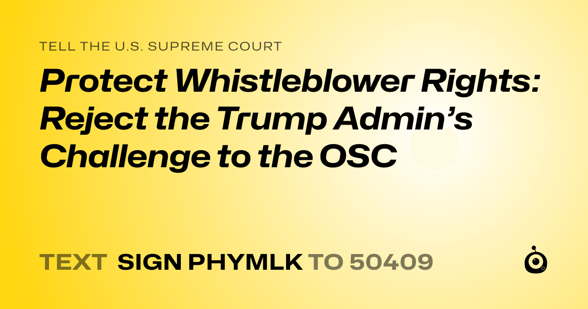 A shareable card that reads "tell the U.S. Supreme Court: Protect Whistleblower Rights: Reject the Trump Admin’s Challenge to the OSC" followed by "text sign PHYMLK to 50409"