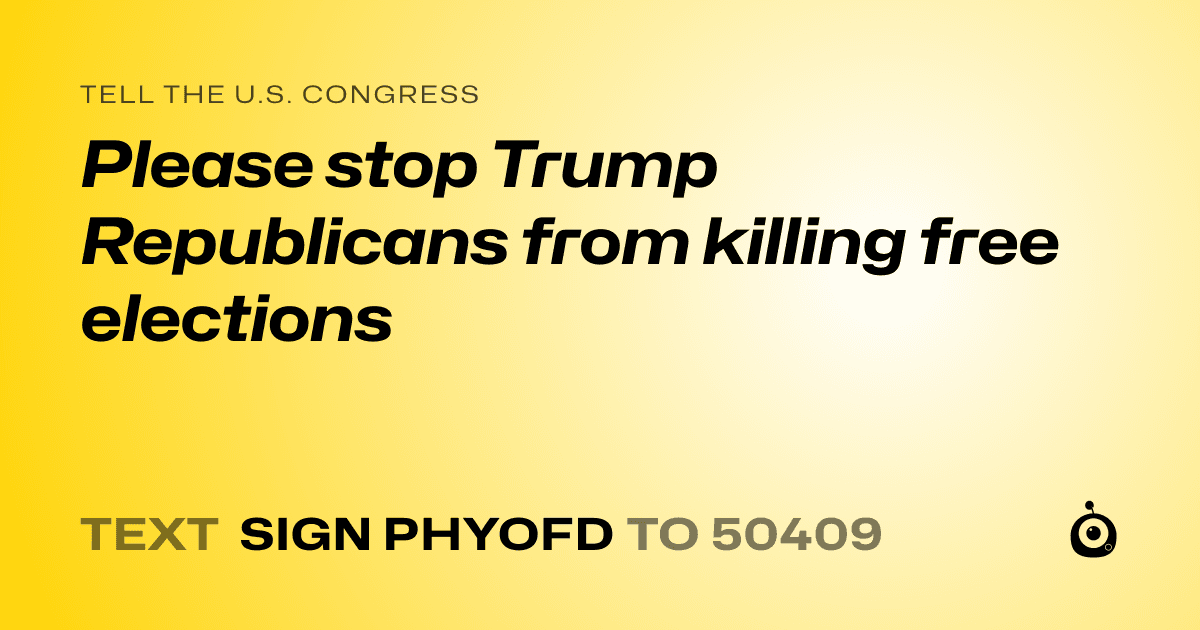 A shareable card that reads "tell the U.S. Congress: Please stop Trump Republicans from killing free elections" followed by "text sign PHYOFD to 50409"