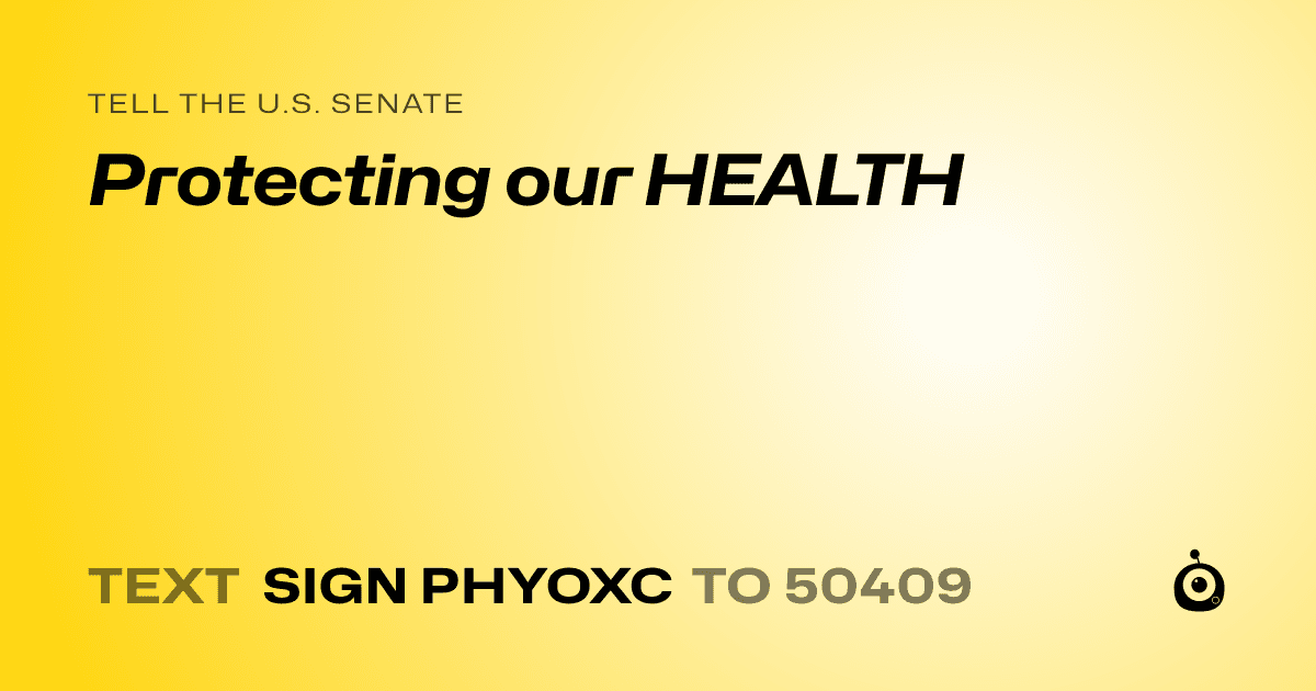A shareable card that reads "tell the U.S. Senate: Protecting our HEALTH" followed by "text sign PHYOXC to 50409"