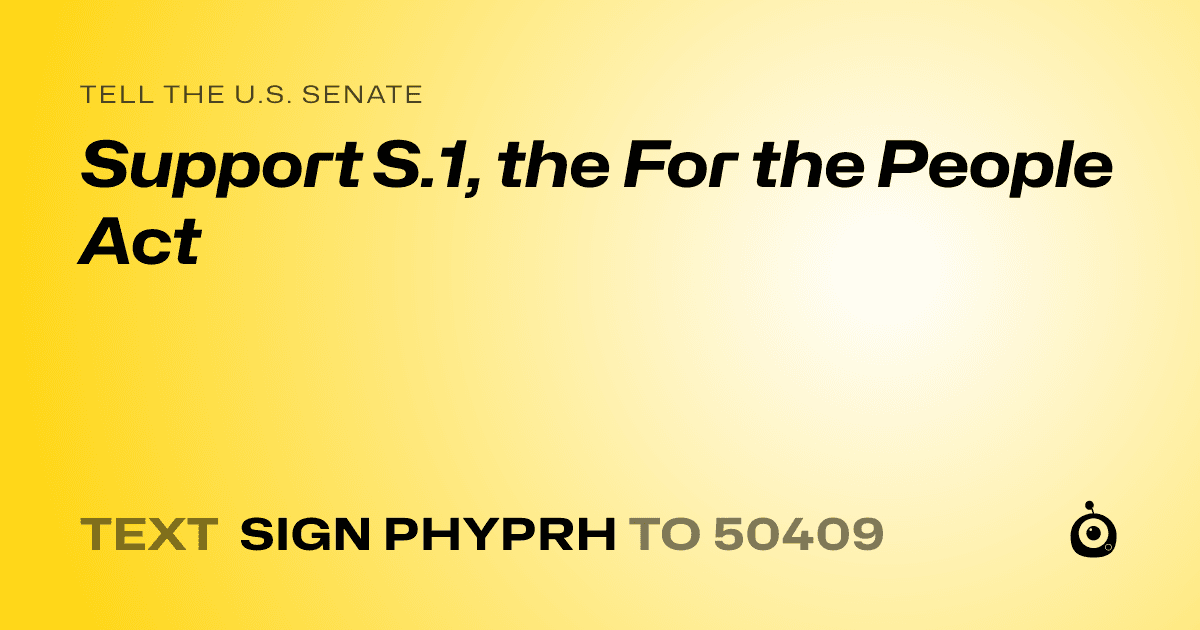 A shareable card that reads "tell the U.S. Senate: Support S.1, the For the People Act" followed by "text sign PHYPRH to 50409"