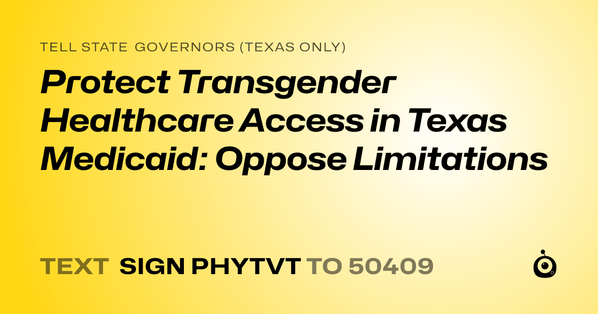 A shareable card that reads "tell State Governors (Texas only): Protect Transgender Healthcare Access in Texas Medicaid: Oppose Limitations" followed by "text sign PHYTVT to 50409"