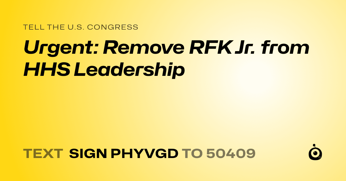 A shareable card that reads "tell the U.S. Congress: Urgent: Remove RFK Jr. from HHS Leadership" followed by "text sign PHYVGD to 50409"