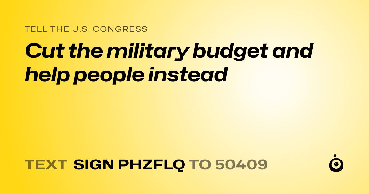 A shareable card that reads "tell the U.S. Congress: Cut the military budget and help people instead" followed by "text sign PHZFLQ to 50409"