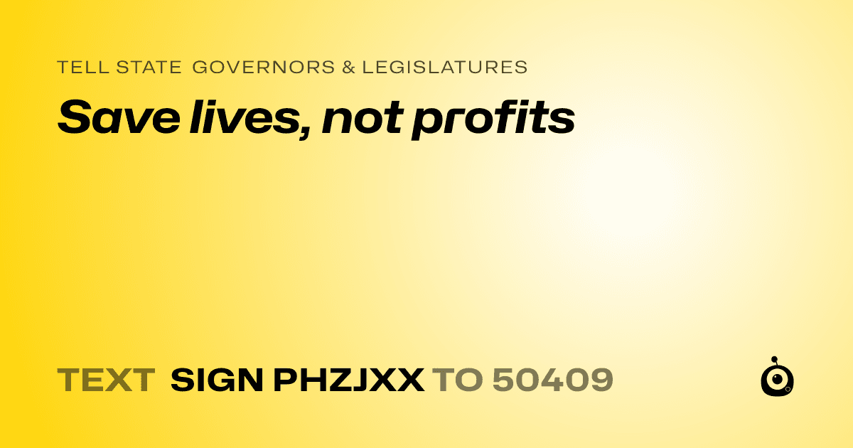 A shareable card that reads "tell State Governors & Legislatures: Save lives, not profits" followed by "text sign PHZJXX to 50409"